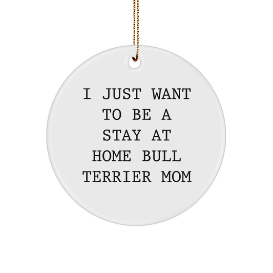 Funny Bull Terrier Dog Mom Gifts for Christmas - 'I Just Want To Be A Stay At Home Bull Terrier Mom' Circle Ornament from Family, Friends, or Coworkers - Victory Thru Vision 