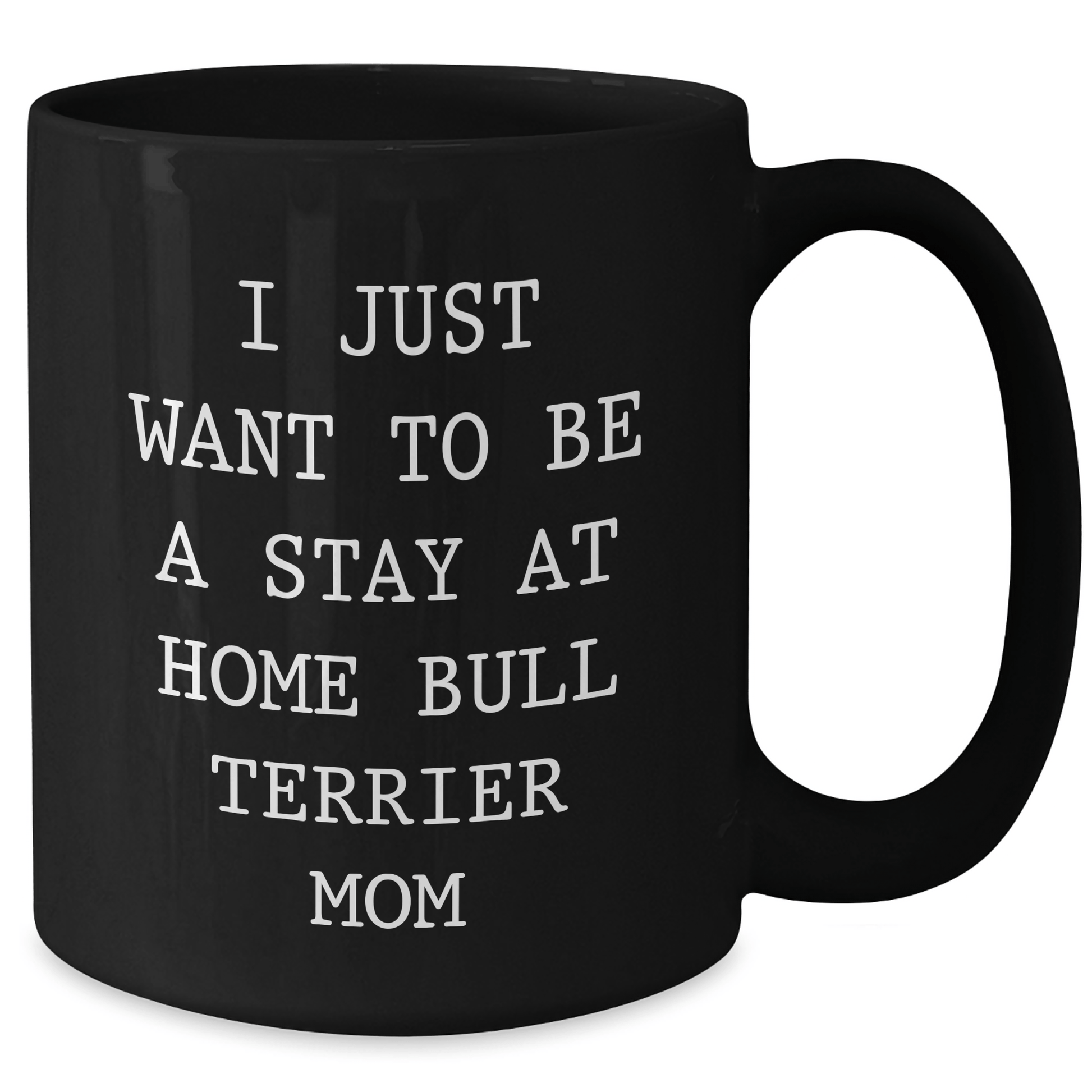 Funny Bull Terrier Dog Mom's Gift, Bull Terrier Dog Lover's Black Coffee Mug, I Just Want To Be A Stay At Home Bull Terrier Mom, Gifts from Mom for Dad on Father's Day - Victory Thru Vision 