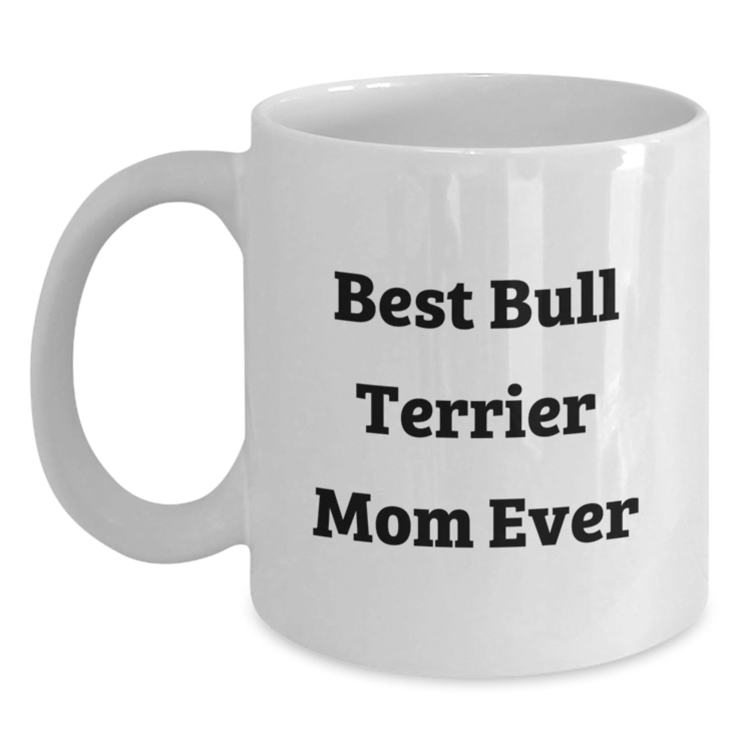 Funny Bull Terrier Mom Ever Gifts from Friends for Birthday, White Coffee Mug, 11oz or 15oz Capacity, Ceramic, Microwave, and Dishwasher Safe - Victory Thru Vision
