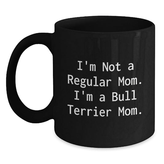 Funny Bull Terrier Mom Gifts for Him or Her, I'm Not A Regular Mom. I'm A Bull Terrier Mom. Black Coffee Mug for Graduation, Gifts from Family to Friends, 11oz or 15oz - Victory Thru Vision