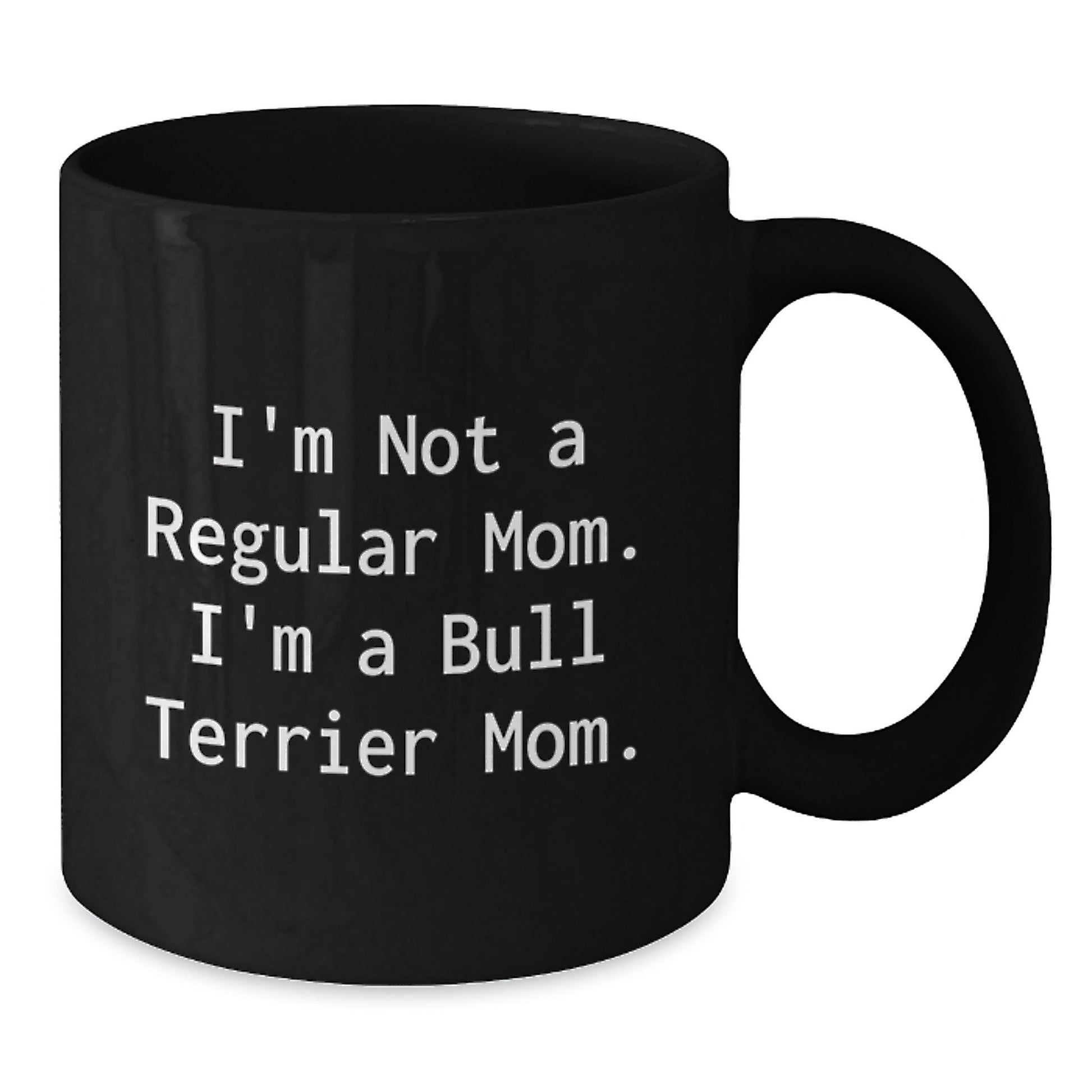 Funny Bull Terrier Mom Gifts for Him or Her, I'm Not A Regular Mom. I'm A Bull Terrier Mom. Black Coffee Mug for Graduation, Gifts from Family to Friends, 11oz or 15oz - Victory Thru Vision