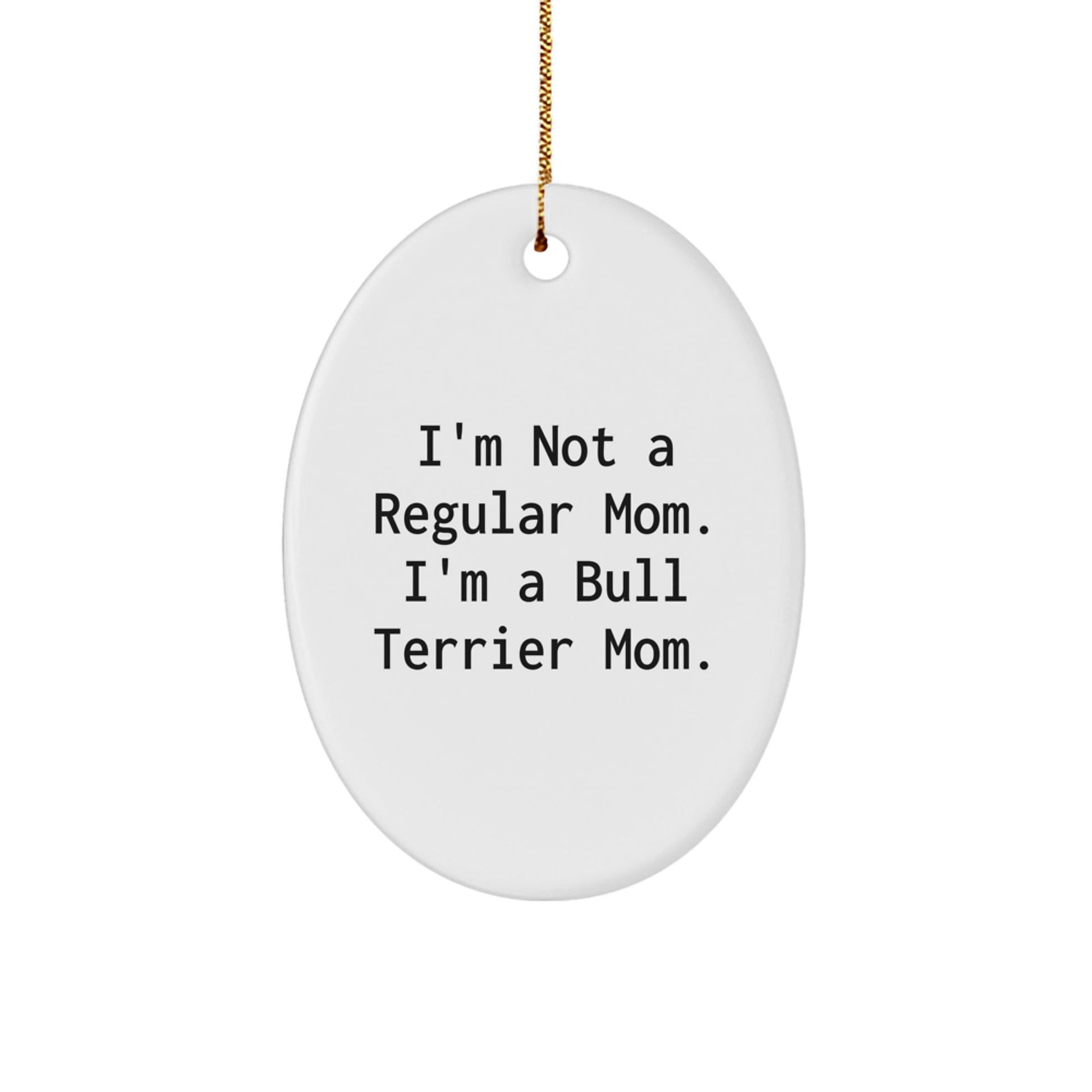 Funny Bull Terrier Mom Gifts from Family - I'm Not A Regular Mom. I'm A Bull Terrier Mom. - Oval Ornament for Bull Terrier Dog Owners and Friends - Victory Thru Vision