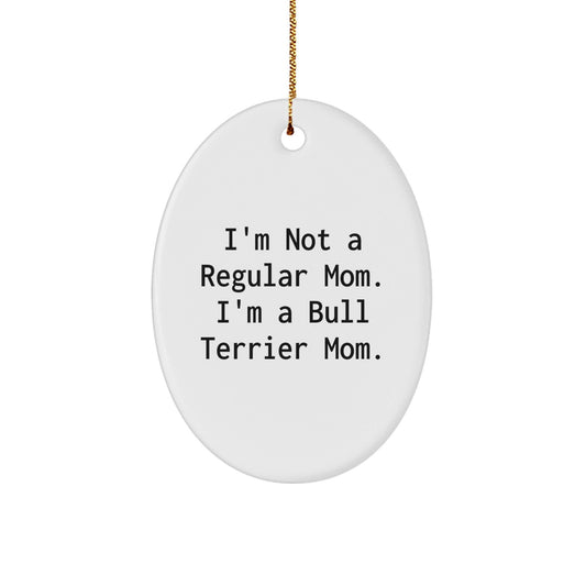 Funny Bull Terrier Mom Gifts from Family - I'm Not A Regular Mom. I'm A Bull Terrier Mom. - Oval Ornament for Bull Terrier Dog Owners and Friends - Victory Thru Vision