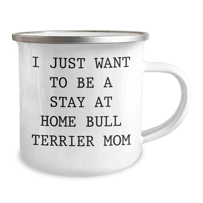 Funny Bull Terrier Mom Gifts, I Just Want To Be A Stay At Home Bull Terrier Mom, Camping Mug for Dad, Father's Day Unique Gifts from Friends to Family - Victory Thru Vision 