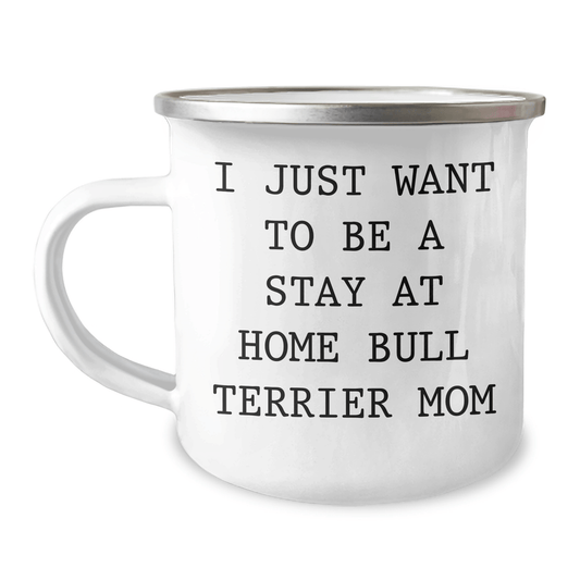 Funny Bull Terrier Mom Gifts, I Just Want To Be A Stay At Home Bull Terrier Mom, Camping Mug for Dad, Father's Day Unique Gifts from Friends to Family - Victory Thru Vision 