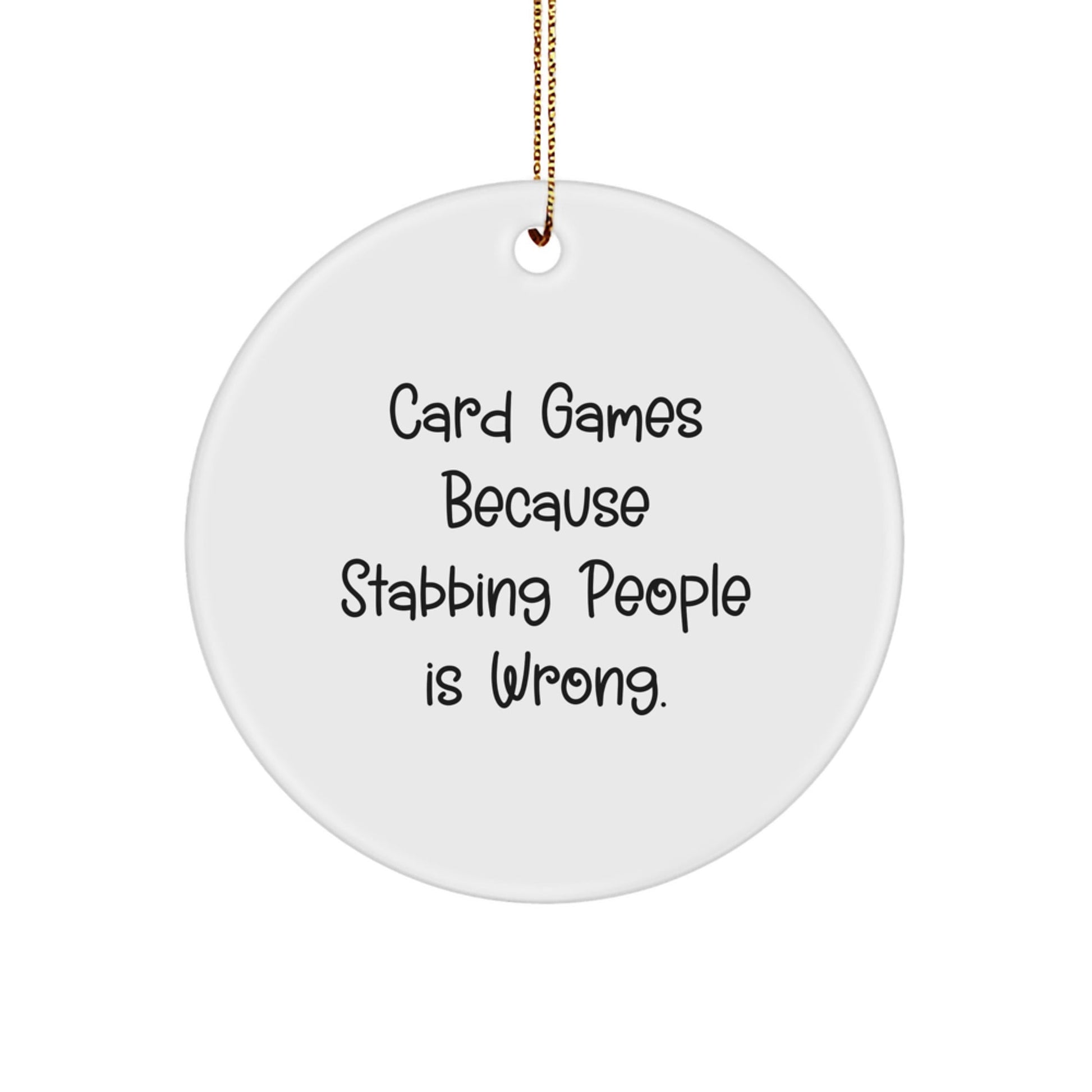 Funny Card Games Gifts - Circle Ornament for Men, Women, or Friends - Card Games Because Stabbing People Is Wrong. - Christmas Decorations - Victory Thru Vision