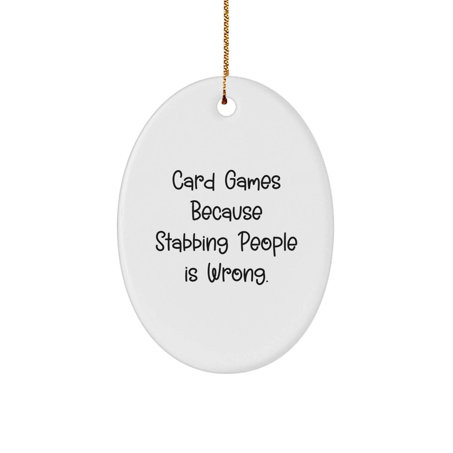 Funny Card Games Gifts from Friends - Oval Ornament with 'Card Games Because Stabbing People Is Wrong.' Quote for Christmas - Victory Thru Vision