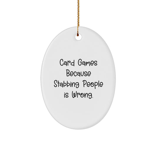 Funny Card Games Gifts from Friends - Oval Ornament with 'Card Games Because Stabbing People Is Wrong.' Quote for Christmas - Victory Thru Vision