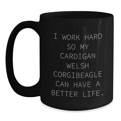 Funny Cardigan Welsh Corgi Dog Gifts for Men from Women, 'I Work Hard So My Cardigan Welsh Corgibeagle Can Have A Better Life' Black Coffee Mug for Birthday - Victory Thru Vision