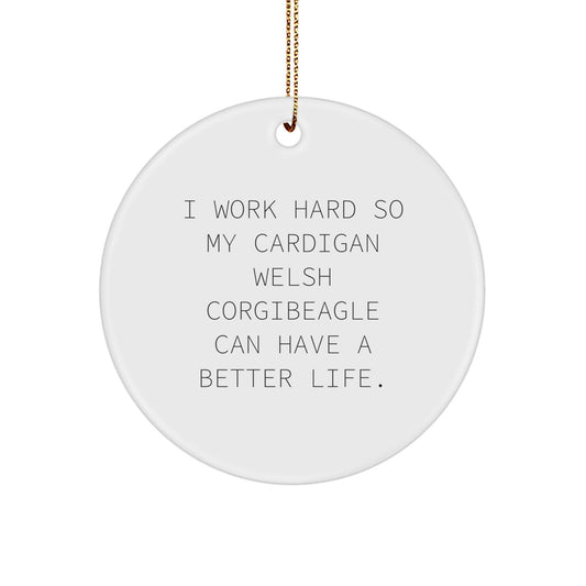 Funny Cardigan Welsh Corgi Dog Gifts from Friends and Family, 'I Work Hard So My Cardigan Welsh Corgibeagle Can Have A Better Life.' Circle Ornament for Christmas - Victory Thru Vision