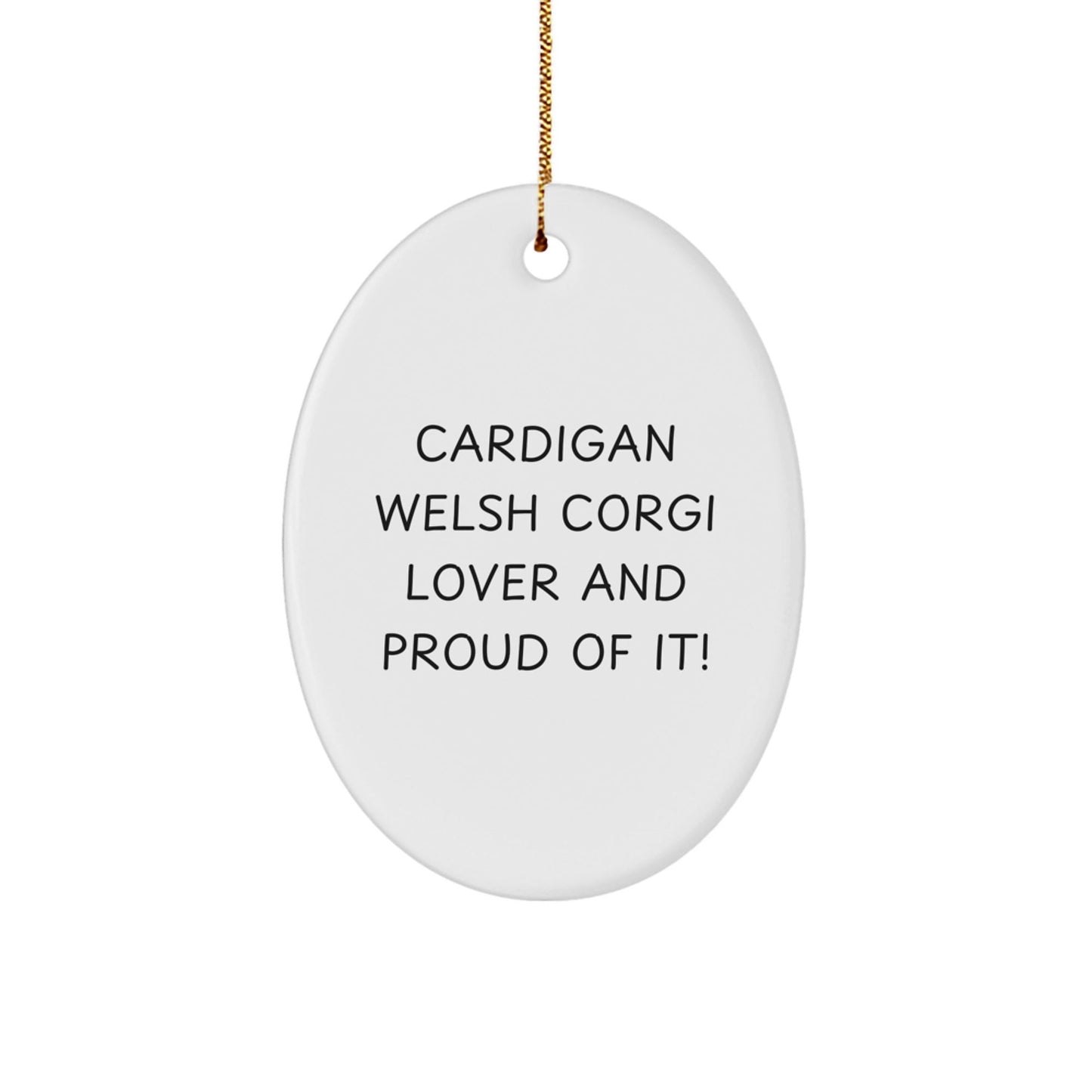 Funny Cardigan Welsh Corgi Dog Gifts from Friends for Christmas Unique Oval Ornament - 'Cardigan Welsh Corgi Lover And Proud Of It!' - Victory Thru Vision