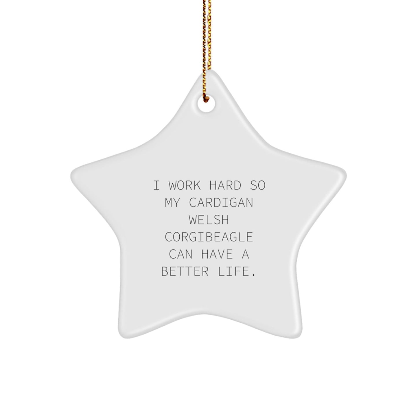 Funny Cardigan Welsh Corgi Dog Lover Gifts from Family, Christmas Unique Star Ornament for Corgi Dog Owners, 'I Work Hard So My Cardigan Welsh Corgibeagle Can Have A Better Life.' - Victory Thru Vision