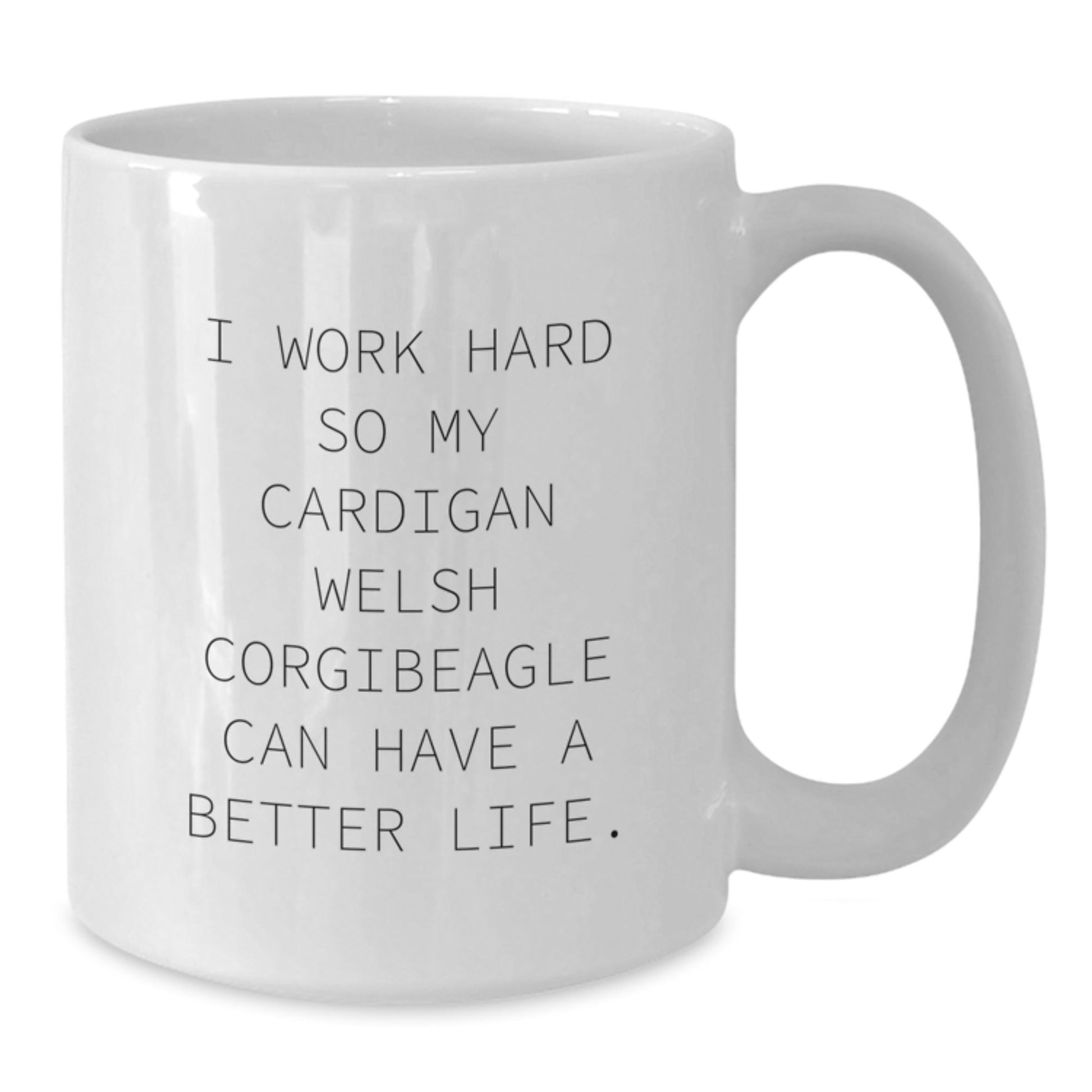 Funny Cardigan Welsh Corgi Dog Lover Gifts from Friends for Birthday, I Work Hard So My Cardigan Welsh Corgibeagle Can Have A Better Life. White Coffee Mug - Victory Thru Vision