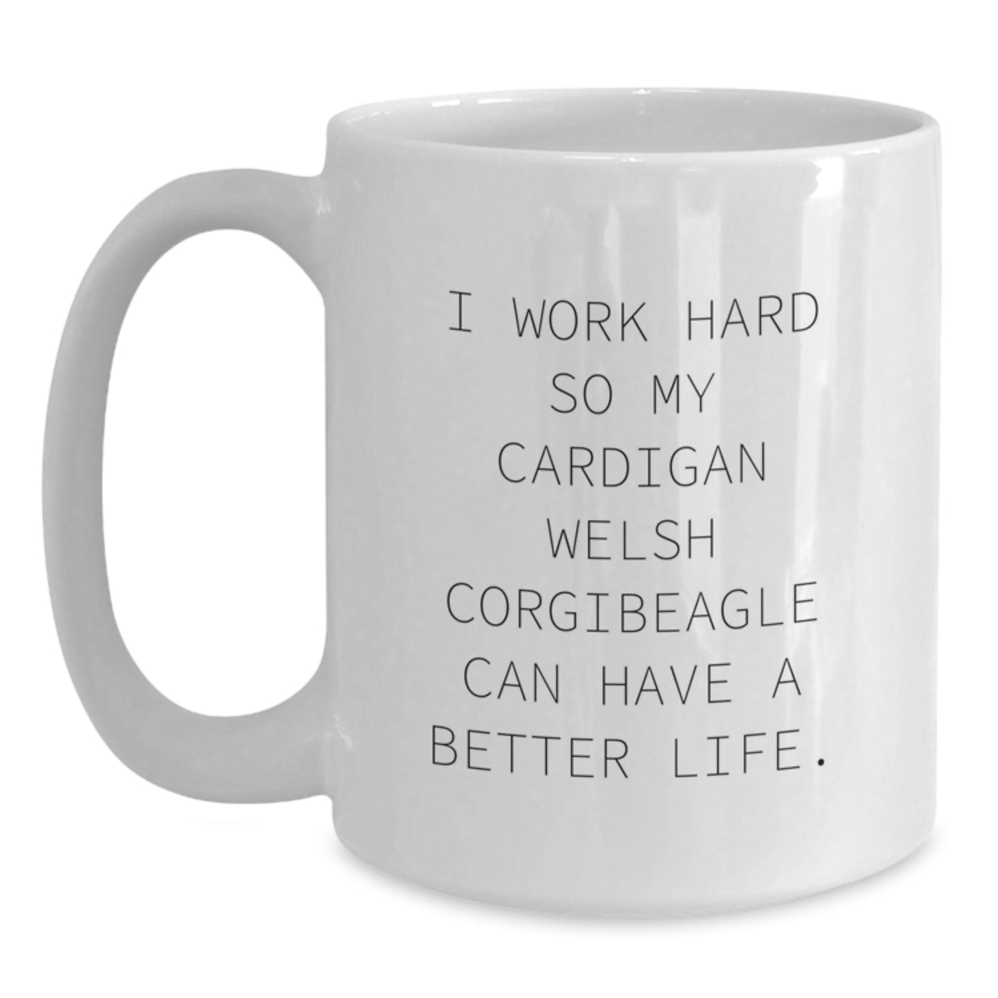 Funny Cardigan Welsh Corgi Dog Lover Gifts from Friends for Birthday, I Work Hard So My Cardigan Welsh Corgibeagle Can Have A Better Life. White Coffee Mug - Victory Thru Vision