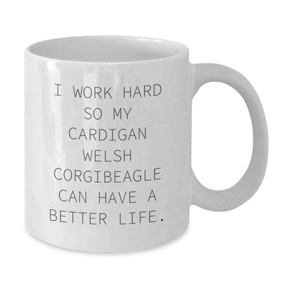 Funny Cardigan Welsh Corgi Dog Lover Gifts from Friends for Birthday, I Work Hard So My Cardigan Welsh Corgibeagle Can Have A Better Life. White Coffee Mug - Victory Thru Vision