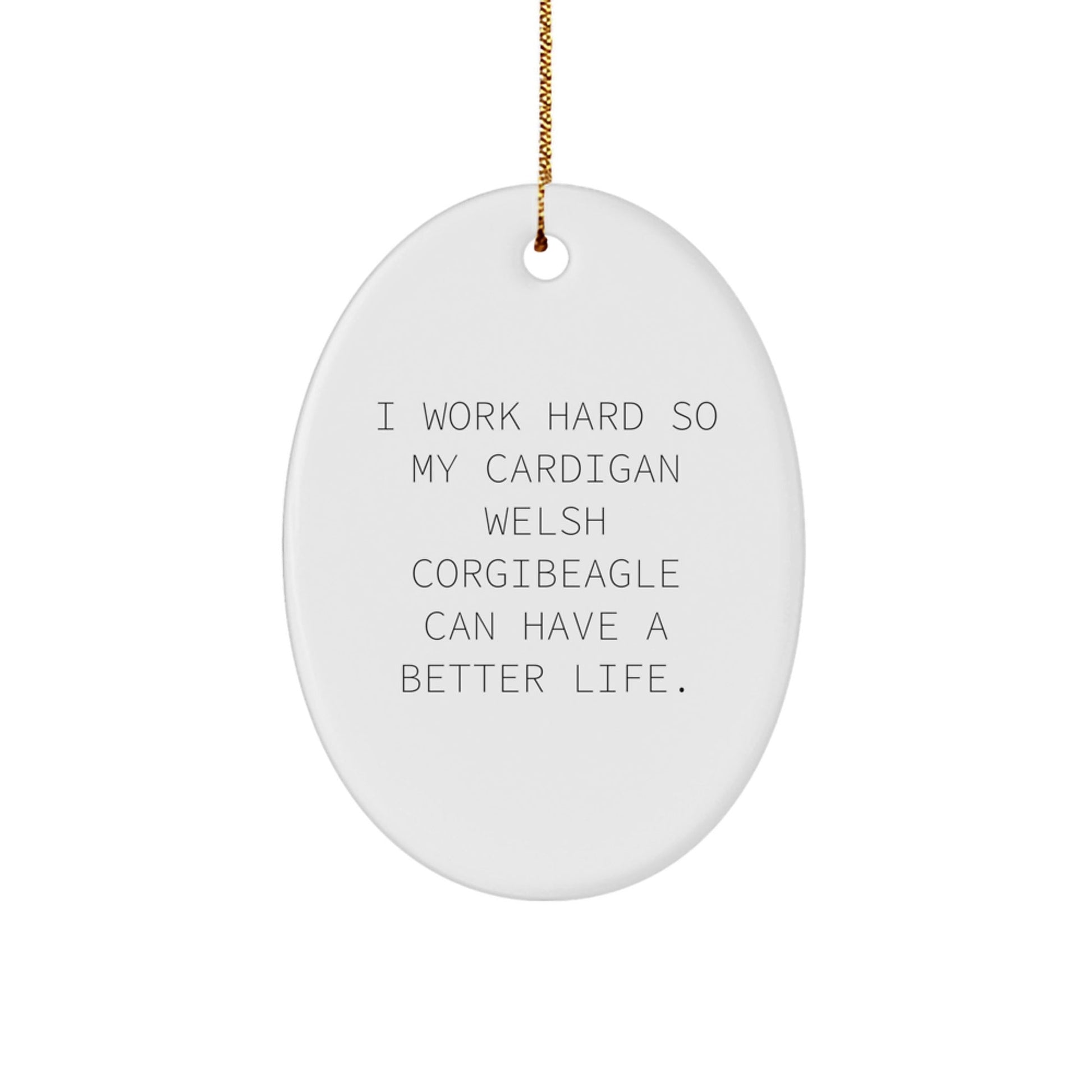 Funny Cardigan Welsh Corgi Dog Lover Gifts from Friends for Christmas - I Work Hard So My Cardigan Welsh Corgibeagle Can Have A Better Life., Oval Ornament - Victory Thru Vision