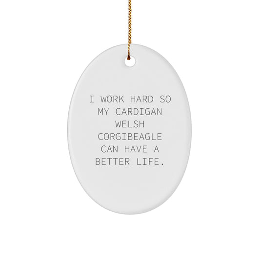 Funny Cardigan Welsh Corgi Dog Lover Gifts from Friends for Christmas - I Work Hard So My Cardigan Welsh Corgibeagle Can Have A Better Life., Oval Ornament - Victory Thru Vision