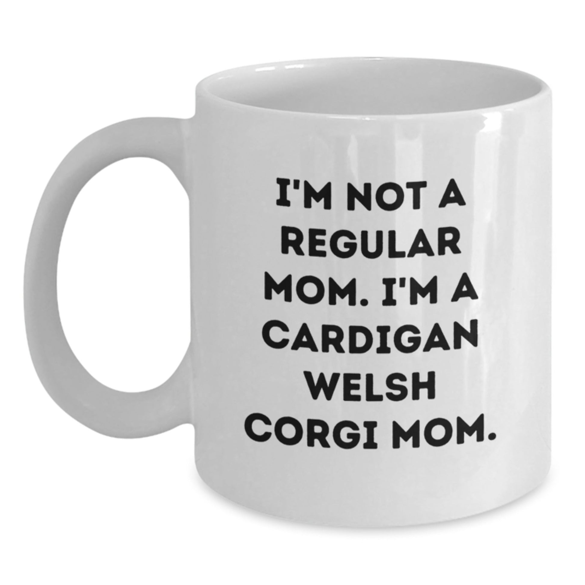 Funny Cardigan Welsh Corgi Dog Mom Gifts from Family for Graduation, White Coffee Mug, 'I'm Not A Regular Mom. I'm A Cardigan Welsh Corgi Mom.' Quote - Victory Thru Vision