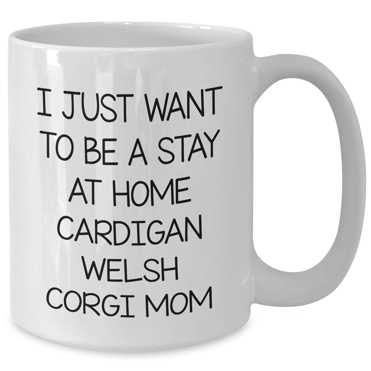 Funny Cardigan Welsh Corgi Dog Mom Gifts from Friends for Men on Father's Day - 'I Just Want To Be A Stay At Home Cardigan Welsh Corgi Mom' Quote on White Coffee Mug - Victory Thru Vision 