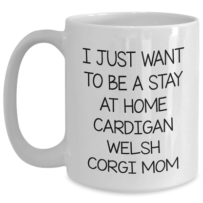 Funny Cardigan Welsh Corgi Dog Mom Gifts from Friends for Men on Father's Day - 'I Just Want To Be A Stay At Home Cardigan Welsh Corgi Mom' Quote on White Coffee Mug - Victory Thru Vision 