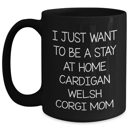 Funny Cardigan Welsh Corgi Mom Gifts for Him - I Just Want To Be A Stay At Home Cardigan Welsh Corgi Mom Black Coffee Mug, Gift from Friends, Perfect for Father's Day - Victory Thru Vision 