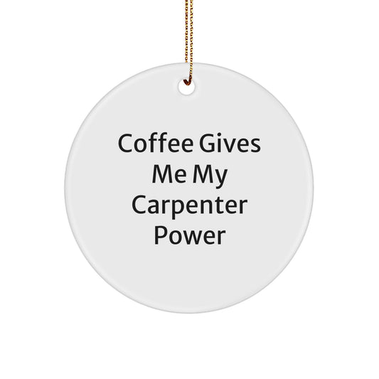 Funny Carpenter Gifts: 'Coffee Gives Me My Carpenter Power' Circle Ornament for Men, Women, Friends, Coworkers, Family - Unique Christmas Unique Gift Ideas - Victory Thru Vision