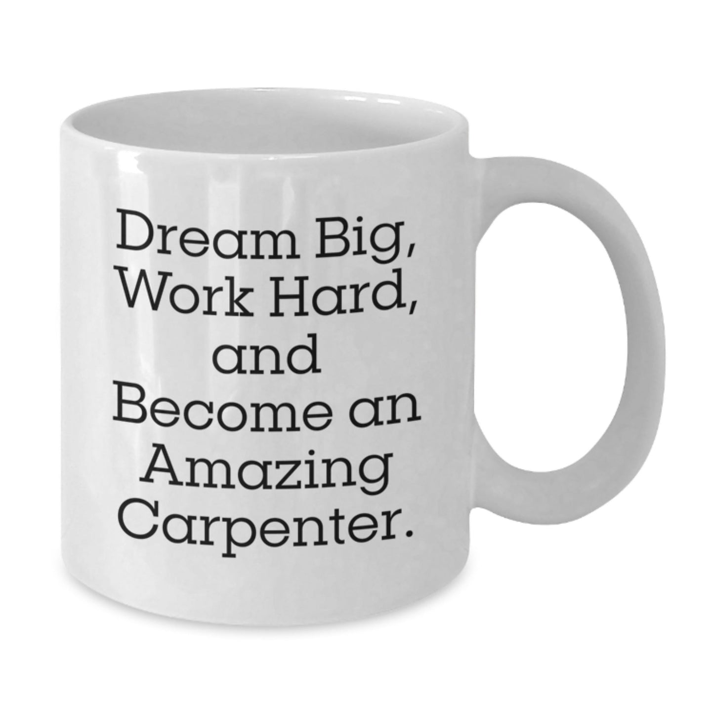 Funny Carpenter Gifts, White Coffee Mug, 'Dream Big, Work Hard, And Become An Amazing Carpenter' for Graduation, Gifts from Family to Carpenter Friends - Victory Thru Vision