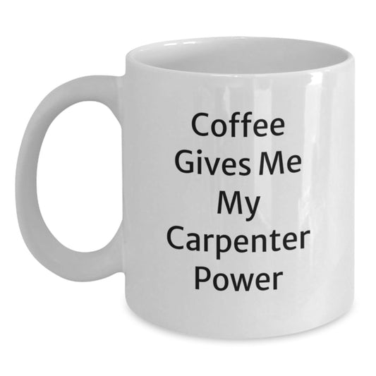 Funny Carpenter Gifts - White Coffee Mug for Graduation - 'Coffee Gives Me My Carpenter Power' - Unique Gifts from Friends or Family - Victory Thru Vision