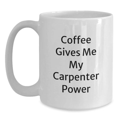 Funny Carpenter Gifts - White Coffee Mug for Graduation - 'Coffee Gives Me My Carpenter Power' - Unique Gifts from Friends or Family - Victory Thru Vision