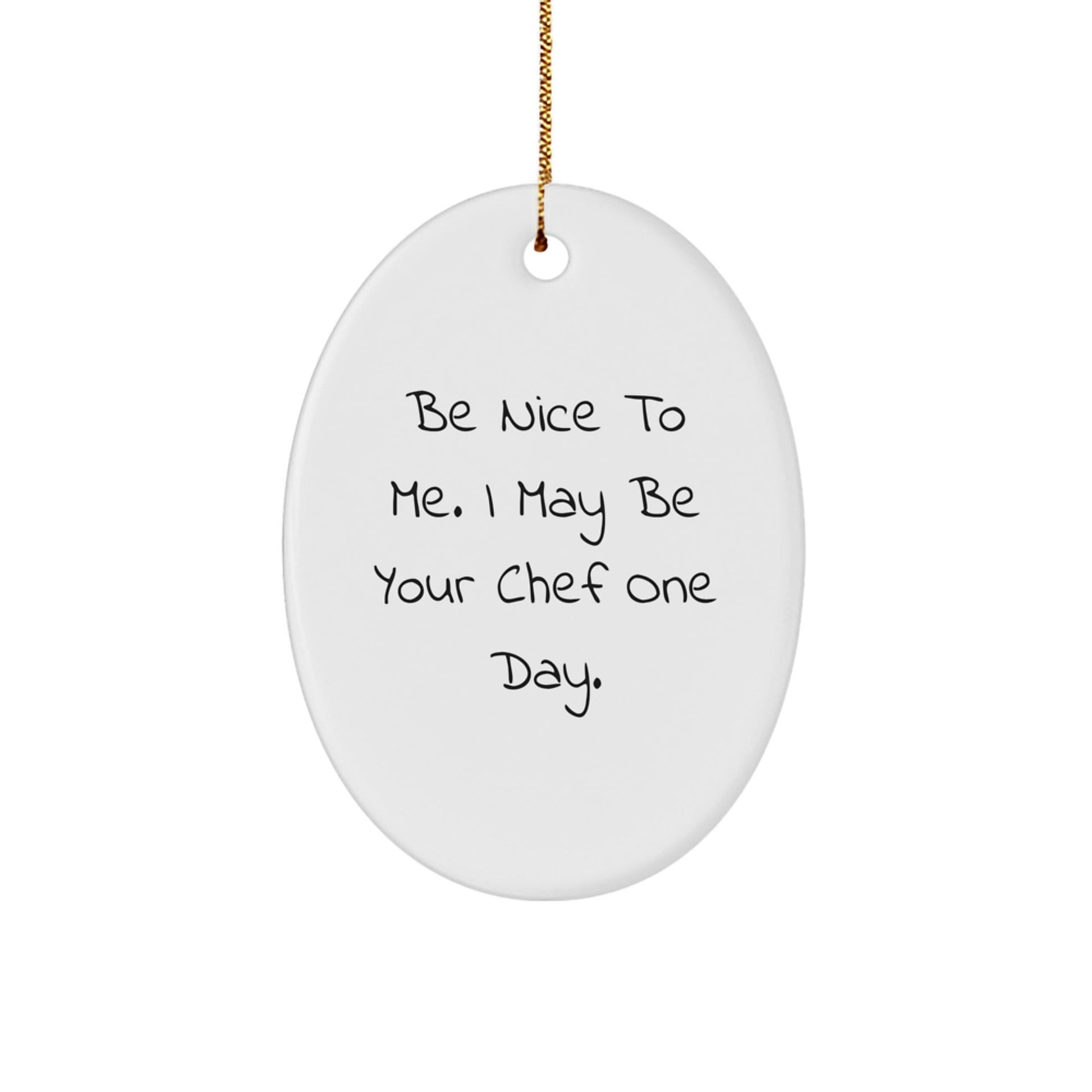 Funny Chef Gifts from Friends for Christmas, Be Nice To Me. I May Be Your Chef One Day. Oval Ornament, Gifts for Chef - Victory Thru Vision