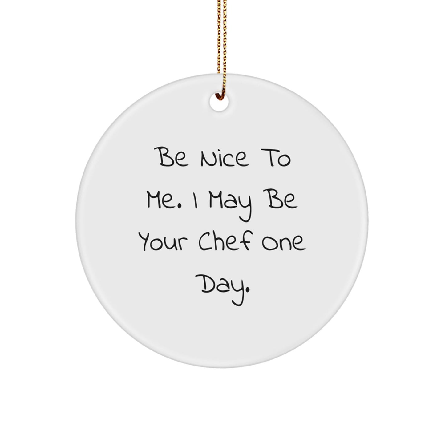 Funny Chef Gifts from Friends to Family - Be Nice To Me. I May Be Your Chef One Day. Circle Ornament for Christmas - Victory Thru Vision