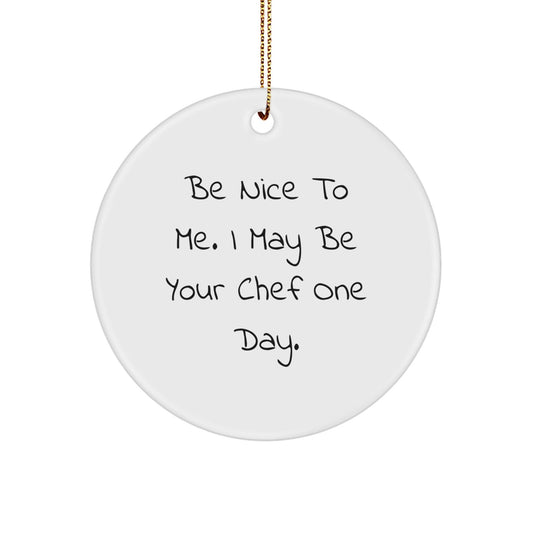 Funny Chef Gifts from Friends to Family - Be Nice To Me. I May Be Your Chef One Day. Circle Ornament for Christmas - Victory Thru Vision