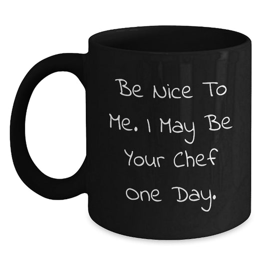 Funny Chef Gifts from Men to Friends - Be Nice To Me. I May Be Your Chef One Day. - Birthday Unique Presents for Birthday Guys, Black Coffee Mug for Chef Enthusiasts - Victory Thru Vision