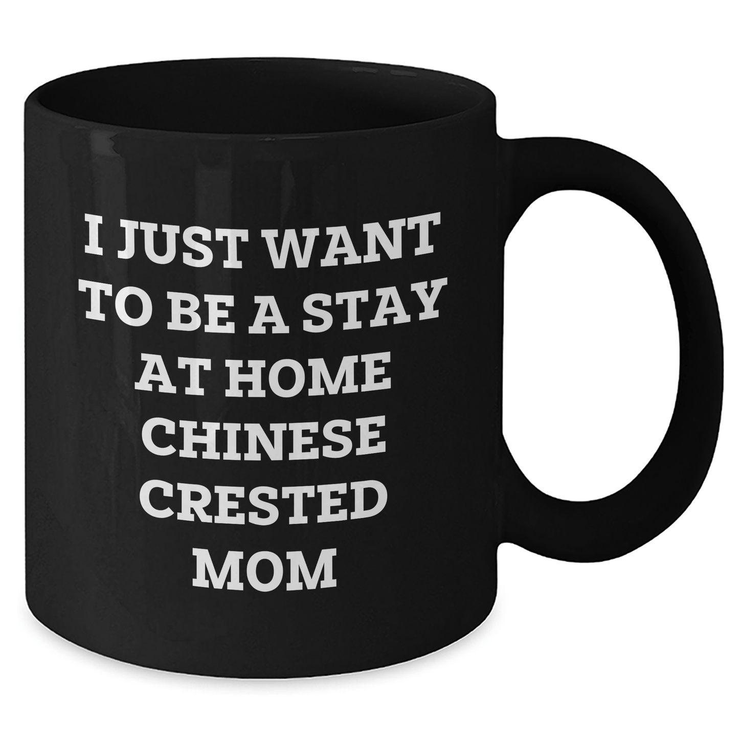 Funny Chinese Crested Dog Mom Gifts from Family - I Just Want To Be A Stay At Home Chinese Crested Mom Black Coffee Mug for Dad on Father's Day - Victory Thru Vision 