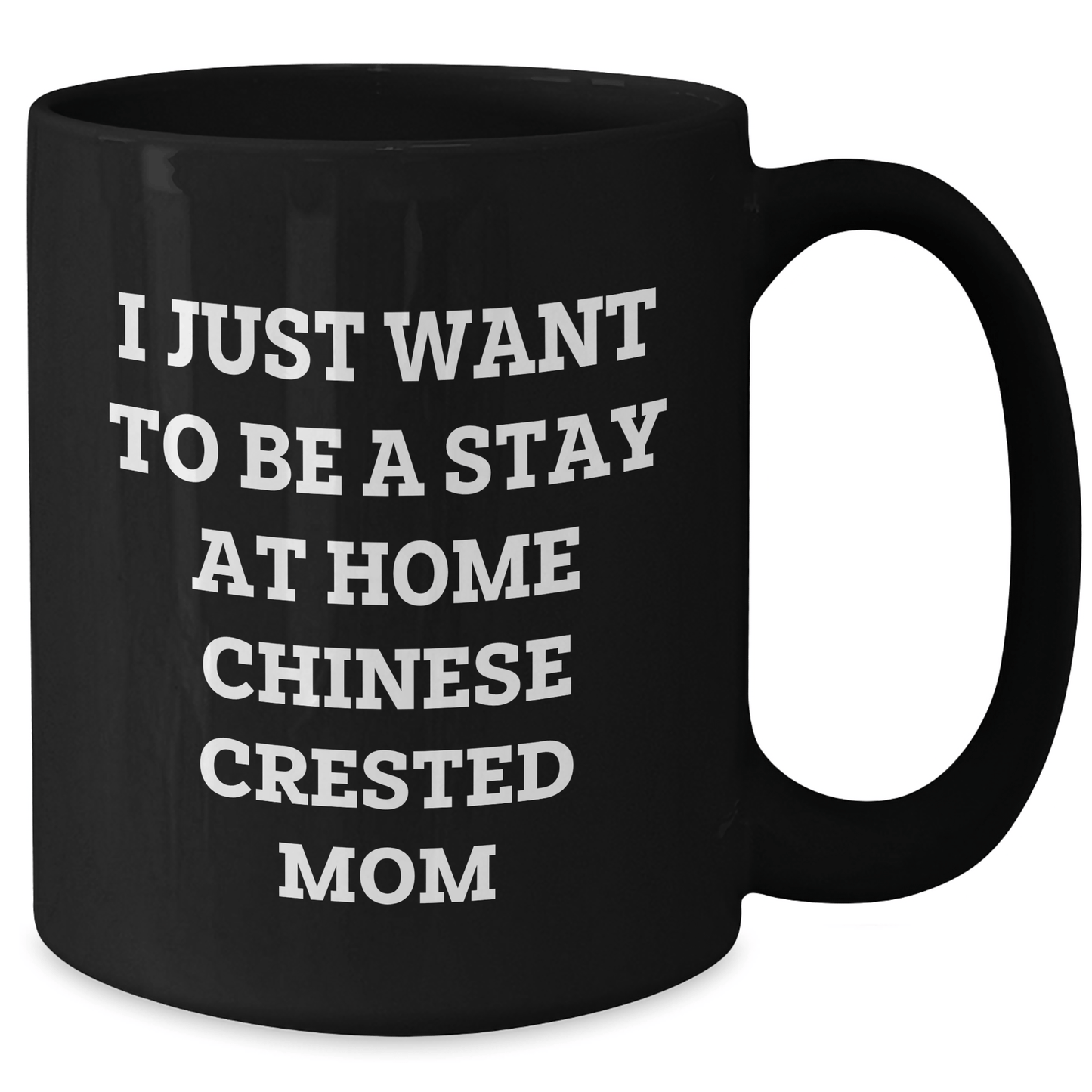Funny Chinese Crested Dog Mom Gifts from Family - I Just Want To Be A Stay At Home Chinese Crested Mom Black Coffee Mug for Dad on Father's Day - Victory Thru Vision 