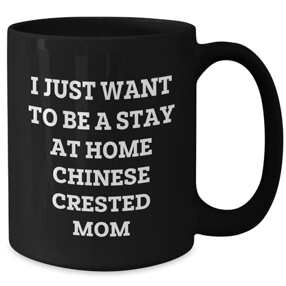 Funny Chinese Crested Dog Mom Gifts from Family - I Just Want To Be A Stay At Home Chinese Crested Mom Black Coffee Mug for Dad on Father's Day - Victory Thru Vision 