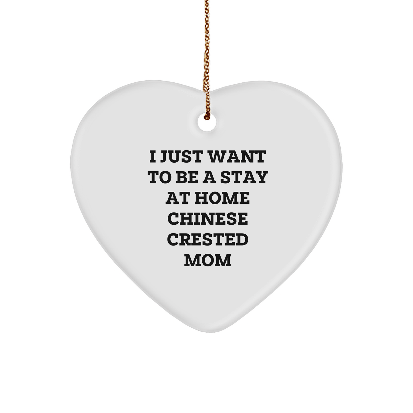 Funny Chinese Crested Dog Mom Gifts from Friends - 'I Just Want To Be A Stay At Home Chinese Crested Mom' Heart Ornament for Christmas - Victory Thru Vision 