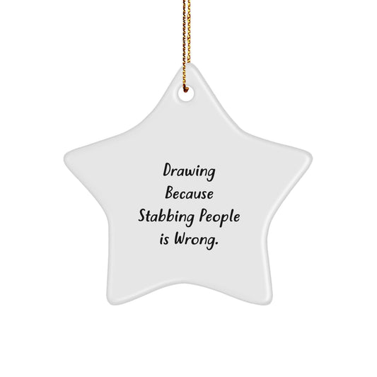 Funny Christmas Drawing Star Ornament Gifts from Friends for Drawing Enthusiasts, Drawing Because Stabbing People Is Wrong., Unique Star Ornament Gifts for Men, Women, Coworkers, and Family - Victory Thru Vision