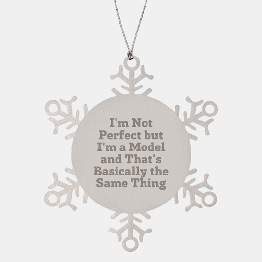 Funny Christmas Model Gifts, I'm Not Perfect But I'm A Model Snowflake Ornament, Gifts from Friends, Gifts for Model - Victory Thru Vision 