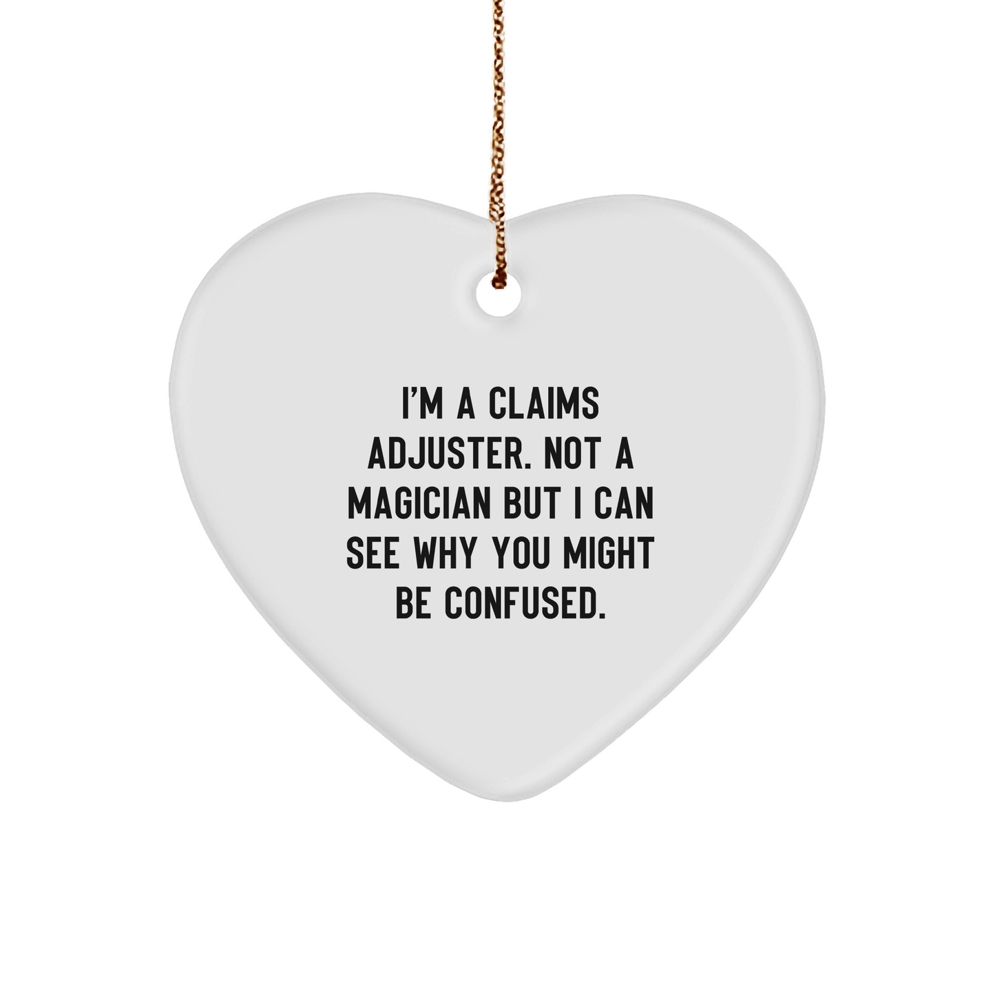 Funny Claims Adjuster Gifts from Men - Heart Ornament for Christmas, I'm A Claims Adjuster. Not A Magician But I Can See Why You Might Be Confused. - Victory Thru Vision 