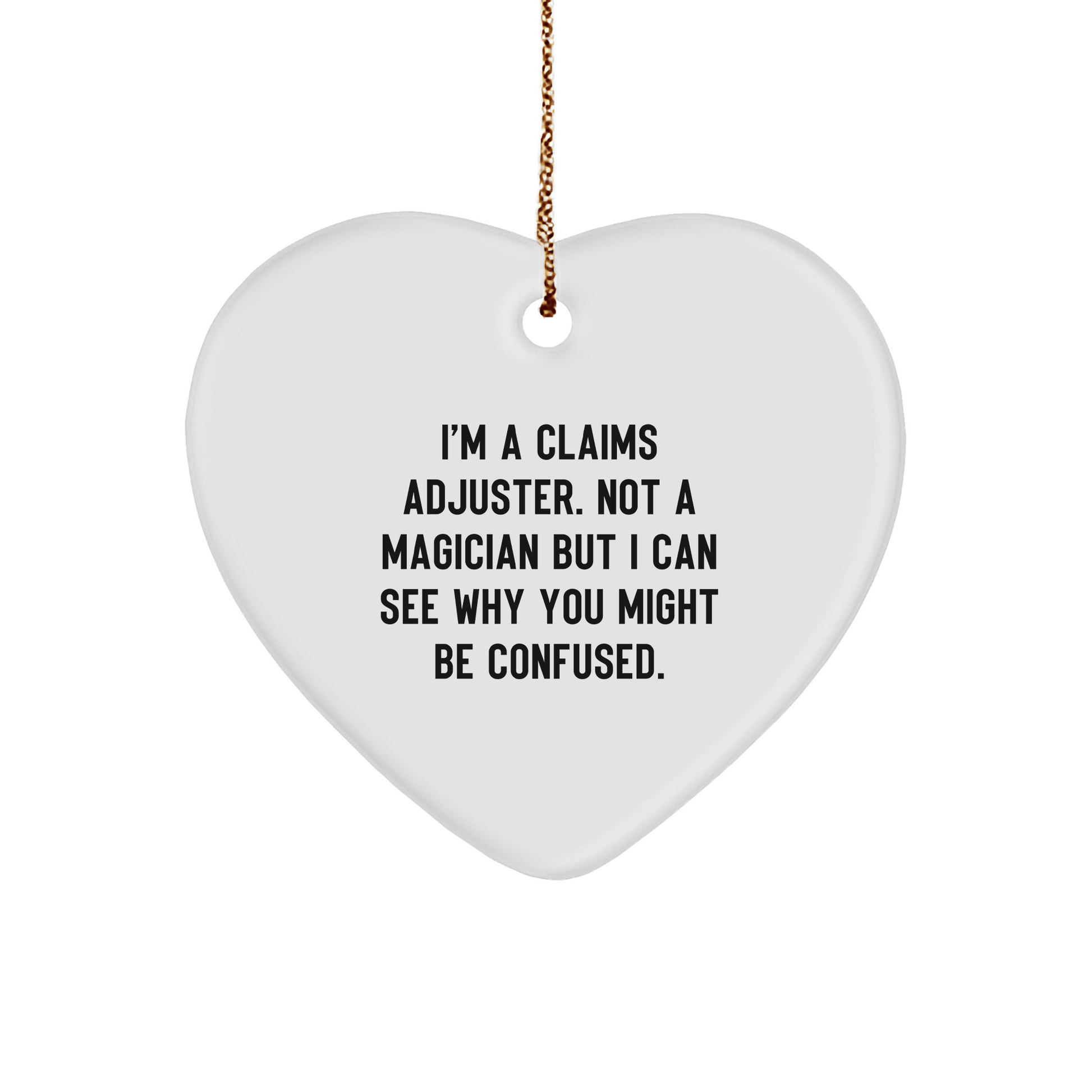 Funny Claims Adjuster Gifts from Men - Heart Ornament for Christmas, I'm A Claims Adjuster. Not A Magician But I Can See Why You Might Be Confused. - Victory Thru Vision 