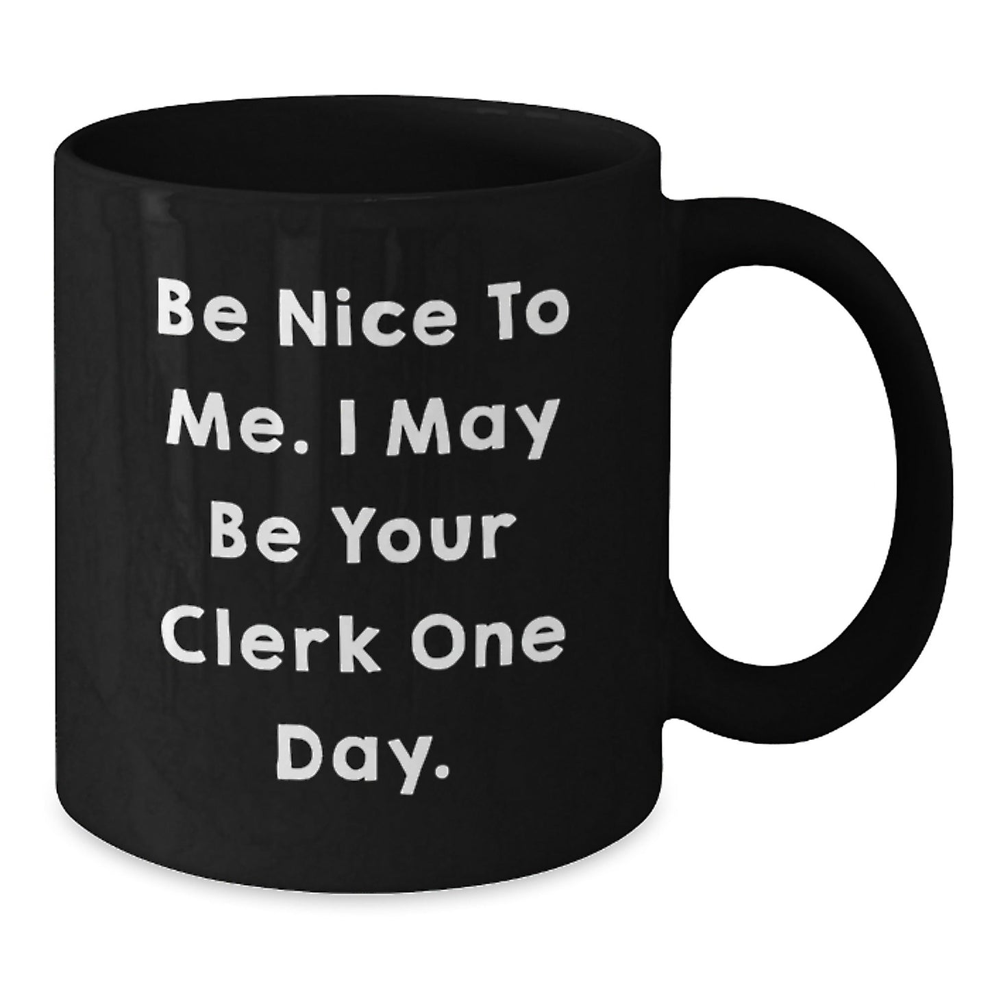 Funny Clerk Gifts - Be Nice To Me, I May Be Your Clerk One Day. Black Coffee Mug for Graduation, Gifts from Family to Clerk - Victory Thru Vision