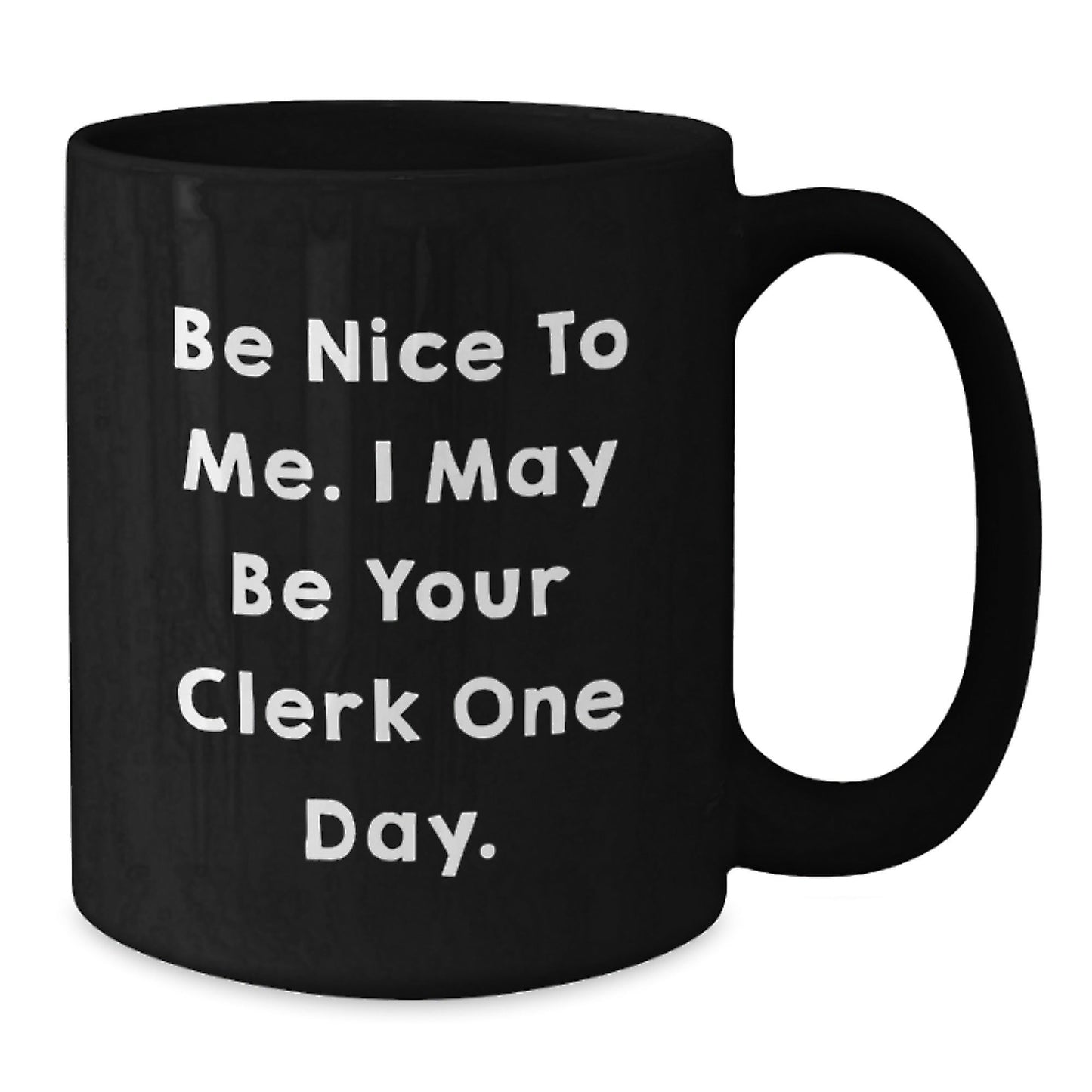 Funny Clerk Gifts - Be Nice To Me, I May Be Your Clerk One Day. Black Coffee Mug for Graduation, Gifts from Family to Clerk - Victory Thru Vision