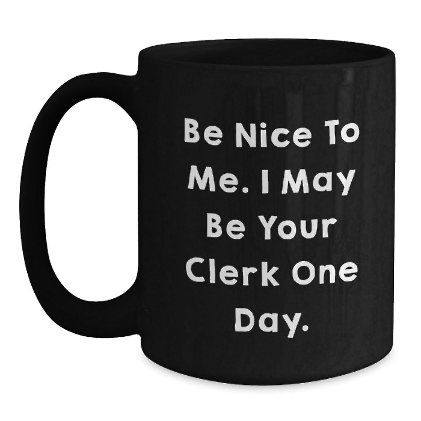 Funny Clerk Gifts - Be Nice To Me, I May Be Your Clerk One Day. Black Coffee Mug for Graduation, Gifts from Family to Clerk - Victory Thru Vision