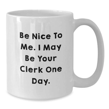Funny Clerk Gifts, 'Be Nice To Me. I May Be Your Clerk One Day.' White Coffee Mug, Gifts from Friends, Coworkers, Family for Graduation, 11oz or 15oz Capacity, Microwave and Dishwasher Safe - Victory Thru Vision