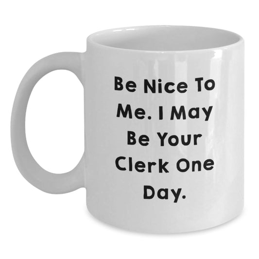 Funny Clerk Gifts, 'Be Nice To Me. I May Be Your Clerk One Day.' White Coffee Mug, Gifts from Friends, Coworkers, Family for Graduation, 11oz or 15oz Capacity, Microwave and Dishwasher Safe - Victory Thru Vision