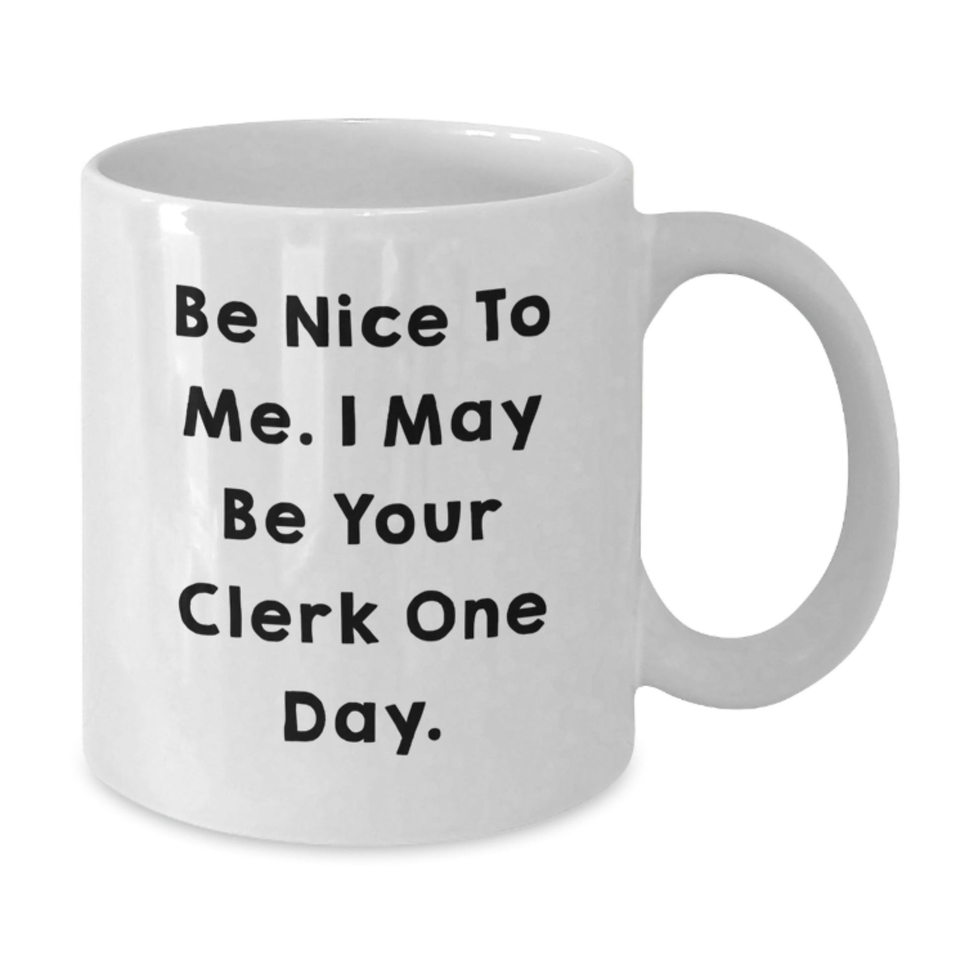 Funny Clerk Gifts, 'Be Nice To Me. I May Be Your Clerk One Day.' White Coffee Mug, Gifts from Friends, Coworkers, Family for Graduation, 11oz or 15oz Capacity, Microwave and Dishwasher Safe - Victory Thru Vision