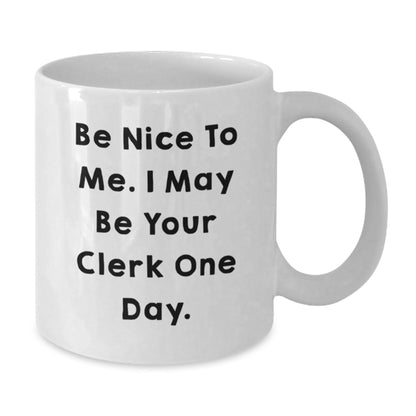 Funny Clerk Gifts, 'Be Nice To Me. I May Be Your Clerk One Day.' White Coffee Mug, Gifts from Friends, Coworkers, Family for Graduation, 11oz or 15oz Capacity, Microwave and Dishwasher Safe - Victory Thru Vision