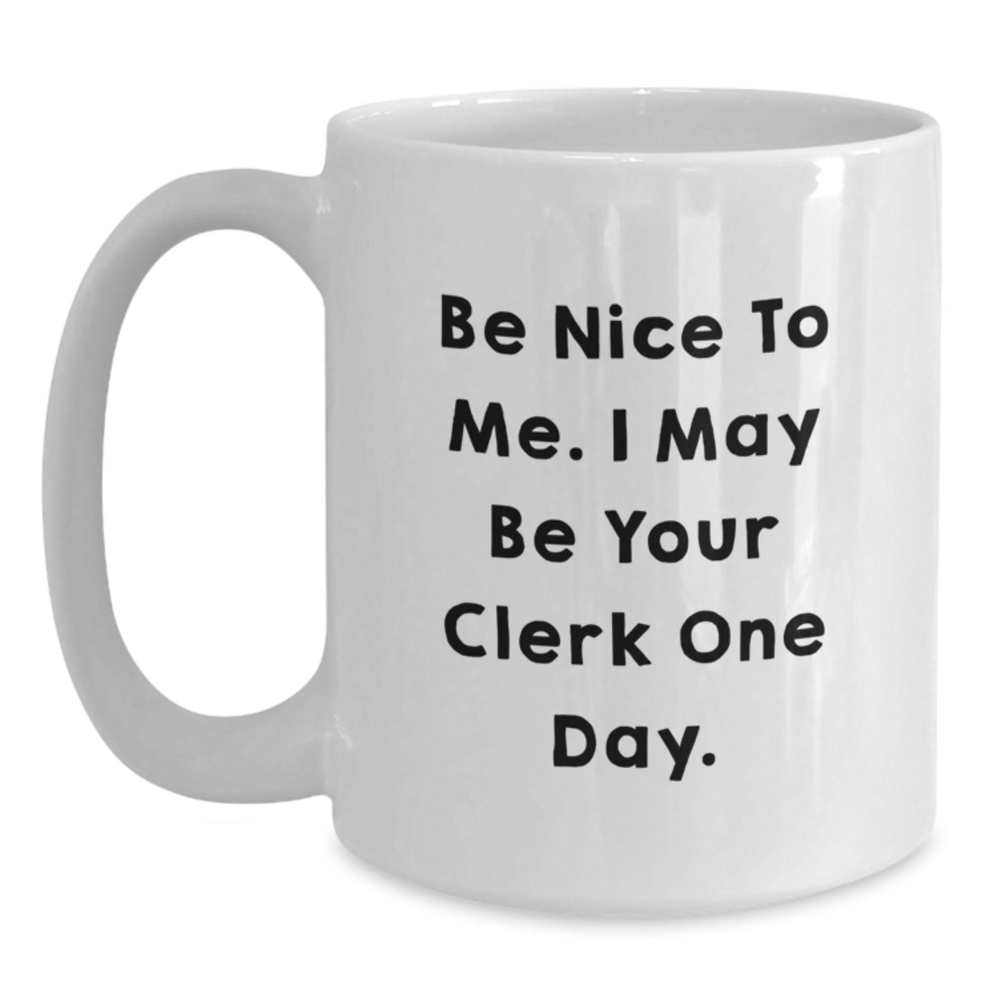 Funny Clerk Gifts, 'Be Nice To Me. I May Be Your Clerk One Day.' White Coffee Mug, Gifts from Friends, Coworkers, Family for Graduation, 11oz or 15oz Capacity, Microwave and Dishwasher Safe - Victory Thru Vision