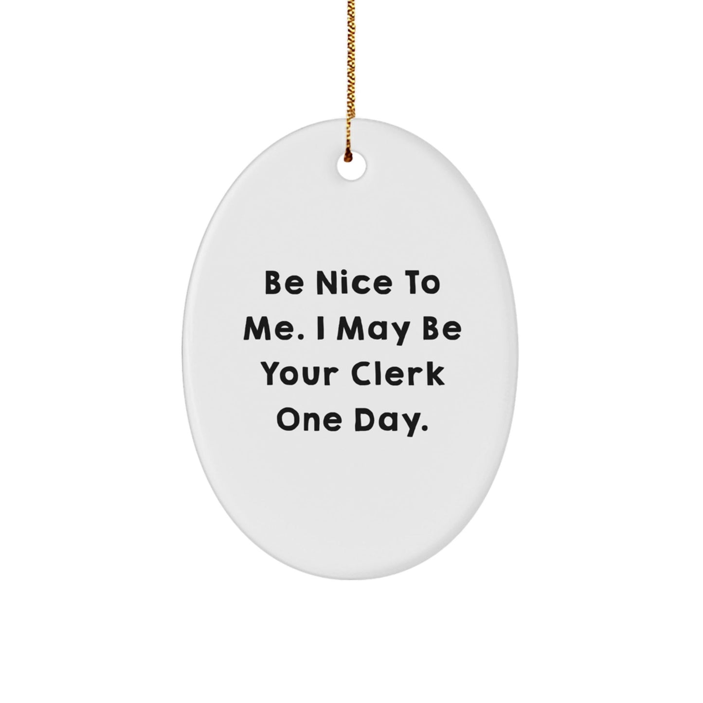 Funny Clerk Gifts from Family, Friends, or Coworkers - 'Be Nice To Me' Oval Ornament for Christmas - Victory Thru Vision